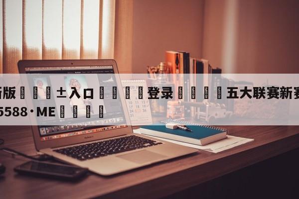 🥀最新版🎱入口🐔登录🚭五大联赛新赛季 🏆hg08体育85588·ME🎁